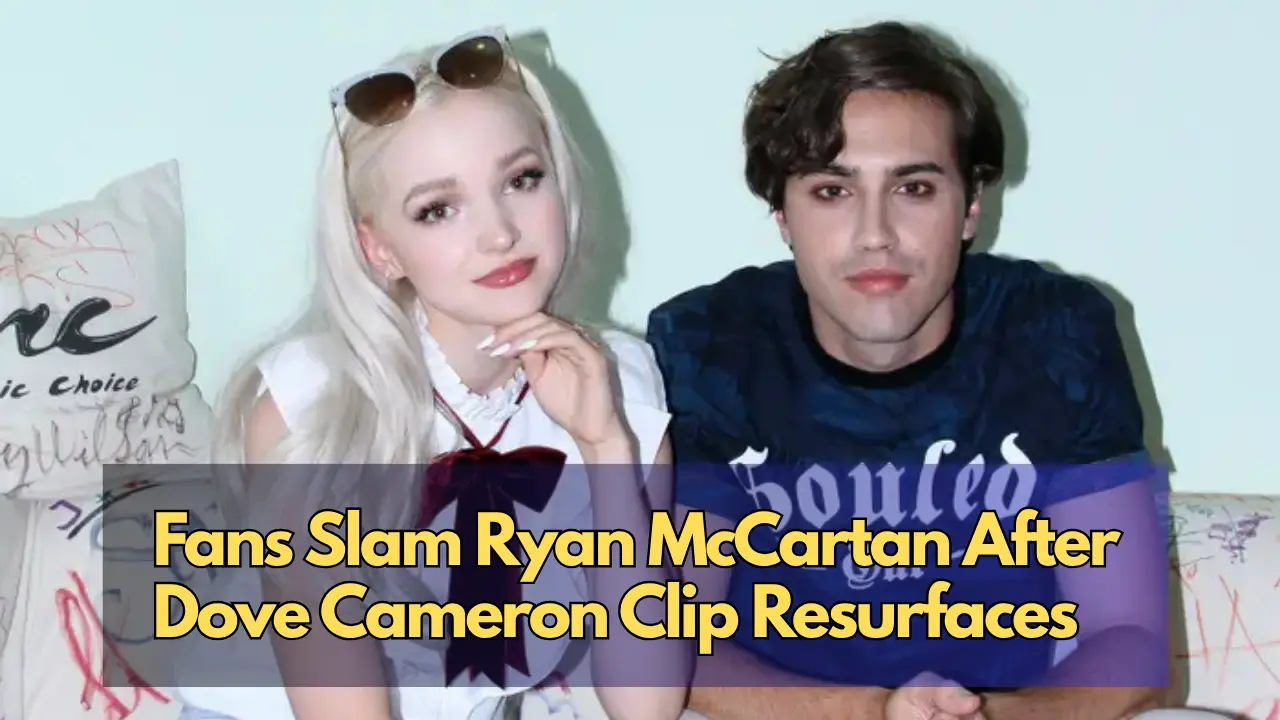 Fans Slam Ryan McCartan After Dove Cameron Clip Resurfaces 1